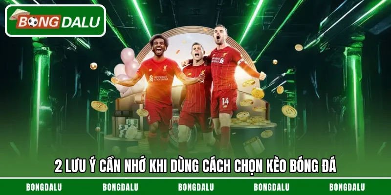 2 Lưu ý cần nhớ khi dùng cách chọn kèo bóng đá