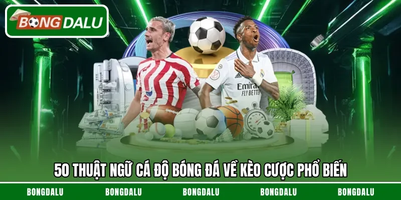 50 Thuật ngữ cá độ bóng đá về kèo cược phổ biến