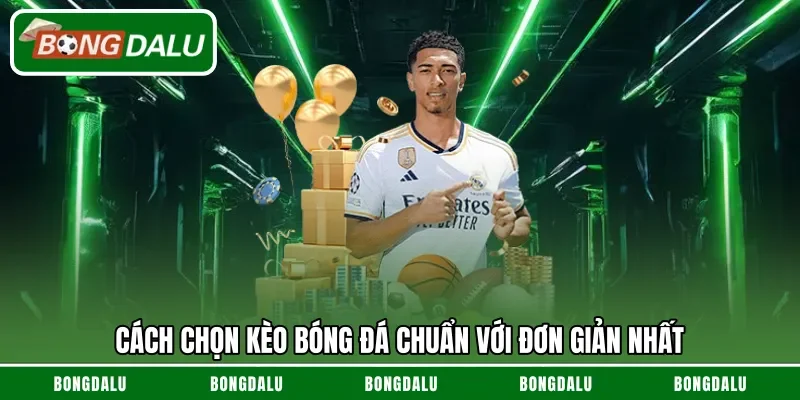 Cách chọn kèo bóng đá chuẩn với đơn giản nhất