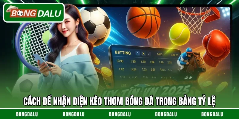 Cách để nhận diện kèo thơm bóng đá trong bảng tỷ lệ