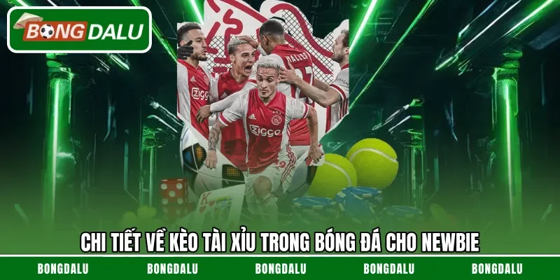 Chi tiết về kèo tài xỉu trong bóng đá cho newbie