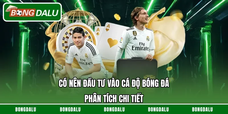 Có Nên Đầu Tư Vào Cá Độ Bóng Đá – Phân Tích Chi Tiết