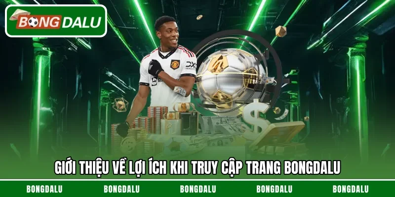 Giới thiệu về lợi ích khi truy cập trang Bongdalu