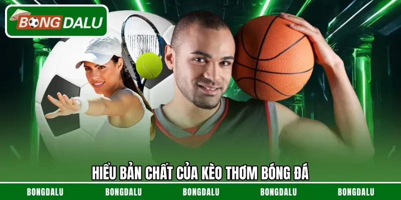 Hiểu bản chất của kèo thơm bóng đá