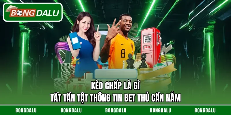 Kèo Chấp Là Gì – Tất Tần Tật Thông Tin Bet Thủ Cần Nắm