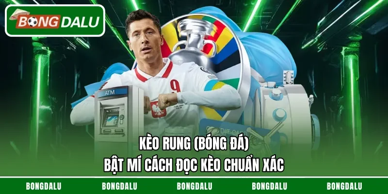 Kèo Rung (Bóng Đá) – Bật Mí Cách Đọc Kèo Chuẩn Xác