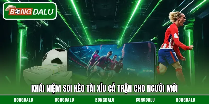 Khái niệm soi kèo tài xỉu cả trận cho người mới