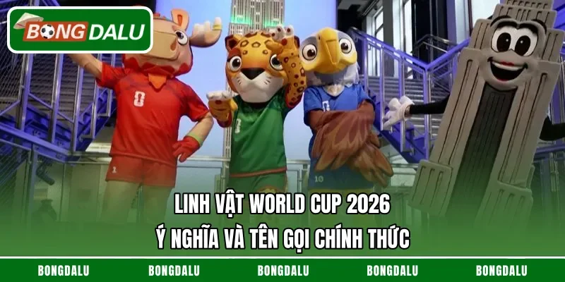 Linh Vật World Cup 2026 – Ý Nghĩa Và Tên Gọi Chính Thức