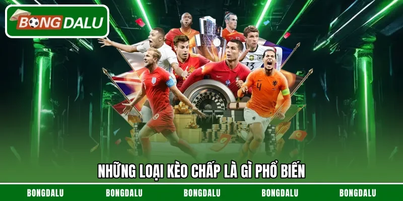 Những loại kèo chấp là gì phổ biến