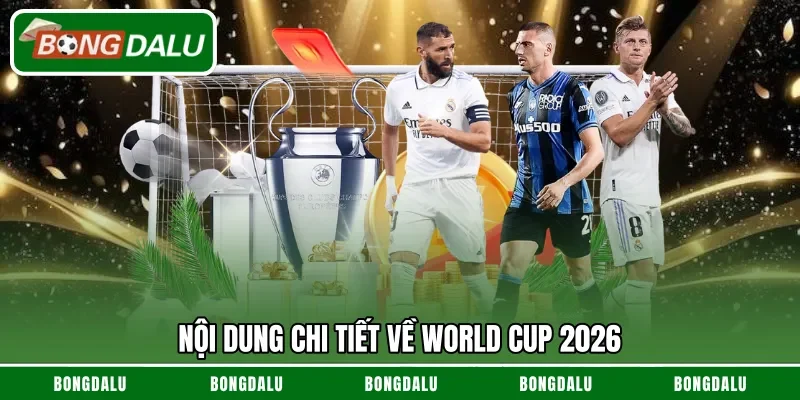 Nội dung chi tiết về World Cup 2026