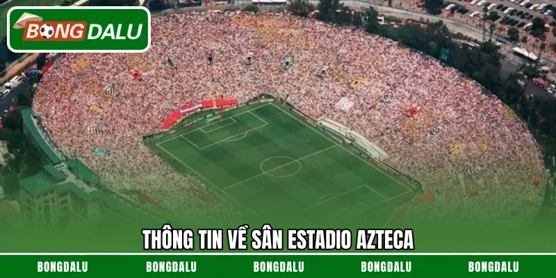 Thông tin về sân Estadio Azteca