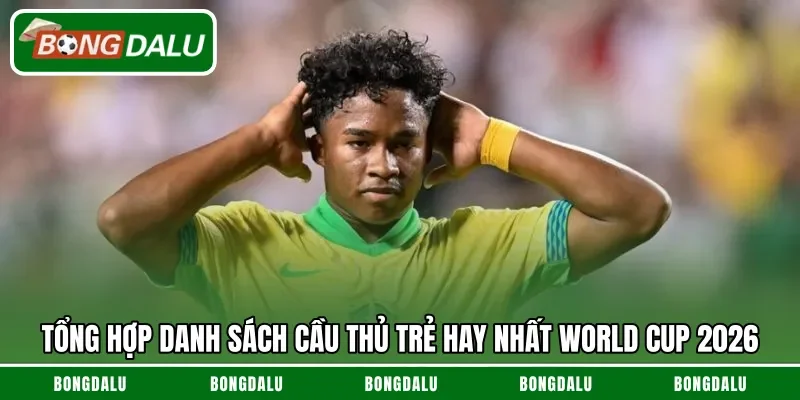 Tổng hợp danh sách cầu thủ trẻ hay nhất World Cup 2026